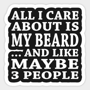 All  I Care About Is My Beard And Like Maybe 3 People Sticker